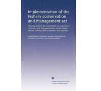 Implementation of the Fishery conservation and management act: Hearing before the Committee on Commerce, Science, and Transportation, United States Senate, Ninety-fifth Congress, first session