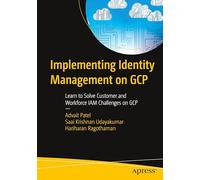 Implementing Identity Management on GCP: Learn to Solve Customer and Workforce IAM Challenges on GCP