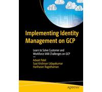 Implementing Identity Management on Gcp: Learn to Solve Customer and Workforce Iam Challenges on Gcp