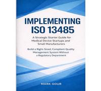 Implementing ISO 13485 A Strategic Starter Guide for Medical Device Startups and Small Manufacturers: Practical QMS Implementation for MDR, FDA QMSR, and ISO 14971 Alignment