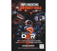 IMPLEMENTING THE UNFORGETTABLE: DXR™ - How to Turn an Experience Design Methodology into an Intelligent System for Design, Execution, and Continuous Learning