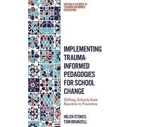 Implementing Trauma-Informed Pedagogies for School Change: Shifting Schools from Reactive to Proactive