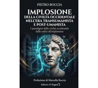 Implosione della civiltà occidentale nell’Era transumanista e post-umanista: I paradigmi della civiltà occidentale dalle radici all’implosione