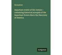 Important events of the century : containing historical synopsis of the Important Events Since the Discovery of America
