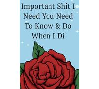 Important Shit I Need You Need To Know & Do When I Di: Funny End of life planner , End Of Life Planner Organizer Workbook . size 6x9”