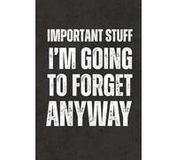 Important Stuff I'm Going To Forget Anyway: Funny Sarcastic Saying Notebook - Blank Lined Journal & Sketchbook, Work Gag Gift for Boss, Coworkers, Team, Employees, Teachers, Adults and Teens