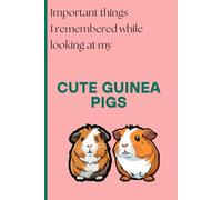 Important things I remembered while looking at my cute Guinea Pigs: Cute Journal Notebook for Guinea Pig Lovers