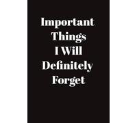 Important Things I Will Definitely Forget: A Funny Lined Notebook for Notes, Lists and Reminders for forgetful people| 6x9 inches, 50 pages