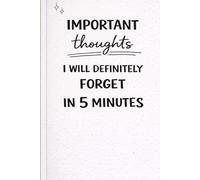 Important Thoughts I Will Definitely Forget in 5 Minutes: A Funny Minimalist Notebook with 120 Unique Quotes | Part of the Soft Chaos Collection