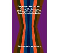 Imported Americans; The Story Of The Experiences Of A Disguised American And His Wife Studying The Immigration Question