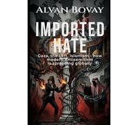 IMPORTED HATE: Gaza, the Left, Islamism - How the New Antisemitism Is Being Unleashed Worldwide