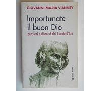 Importunate il buon Dio. Pensieri e discorsi del curato d'Ars