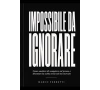 Impossibile da Ignorare: Come smettere di competere sul prezzo e diventare la scelta ovvia nel tuo mercato