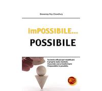 Impossibile... possibile. Tecniche efficaci per modificare il proprio stato mentale, riuscendo così a trasformare l'impossibile in possibile