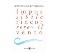 Libri Marchetti Tricamo Giuseppe - Impossibile Rincorrere Il Vento