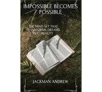 Impossible Becomes Possible: the mind-set that transforms dreams into reality