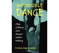 Impossible Dance: Club Culture and Queer World-Making - Buckland Fiona