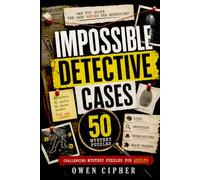 Impossible Detective Cases: 50 Challenging Mystery Puzzles for Adults: Logic, Deduction, and Crime-Solving Brain Teasers