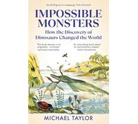 Impossible Monsters: How the Discovery of Dinosaurs Changed the World