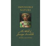 Impossible Nature: The World of Giuseppe Arcimboldo