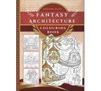 Impossible Places | A fantasy Architecture Colouring Book: Featuring Imaginative Buildings, Hidden Villages & Fantasy Worlds for Artists of All Ages