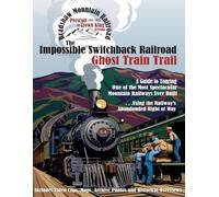 Impossible Switchback Railroad Ghost Train Trail: A Driving Guide to Touring One of the Most Spectacular Mountain Railroads Ever Built