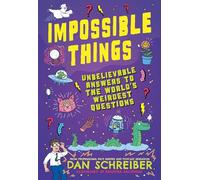 Impossible Things: The book to answer your child's most weird and wonderful questions!: Cryptids, Ghosts, Aliens and Adventures in the Unknown