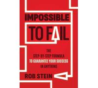 Impossible to Fail: The Step-by-step Formula to Guarantee Your Success in Anything
