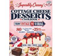 Impossibly Creamy Cottage Cheese Desserts Cookbook: 80 Easy Recipes That Turn the Internet's Favorite High-Protein Ingredient into Puddings, Ice Creams, Cookies, Pies and Cakes