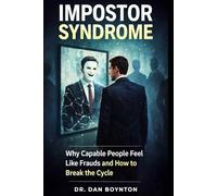 Impostor Syndrome: Why Capable People Feel Like Frauds and How to Break the Cycle
