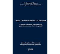 Impôt : du consentement à la servitude: La fabrique silencieuse de l’obéissance fiscale par le détournement de l’impôt de sa finalité