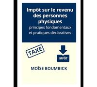 IMPÔT SUR LE REVENU DES PERSONNES PHYSIQUES: Principes fondamentaux et pratiques déclaratives
