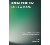 IMPRENDITORE DEL FUTURO: DALLA GESTIONE DEI NUMERI ALLA LEADERSHIP DI VALORE