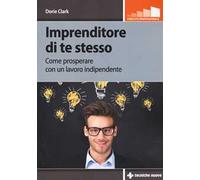 Imprenditore di te stesso. Come prosperare con un lavoro indipendente