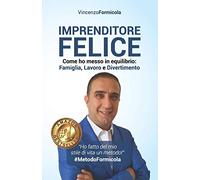 Imprenditore Felice: Come ho messo in equilibrio: Famiglia, Lavoro e Divertimento