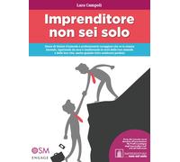 Imprenditore non sei solo. Storie di titolari d'azienda e professionisti coraggiosi che ce la stanno facendo, ripartendo da zero e risollevando le sorti delle loro aziende e delle loro vite, anch...