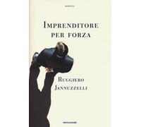 Imprenditore per forza - Jannuzzelli Ruggiero