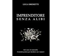 IMPRENDITORE SENZA ALIBI: DAL CAOS AL CONTROLLO - IL METODO PRATICO PER DECIDERE CON I NUMERI