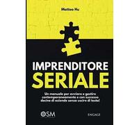 Imprenditore seriale. Un manuale per avviare e gestire contemporaneamente e con successo decine di aziende senza uscire di testa!
