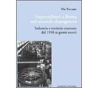 Imprenditori a Roma nel secondo dopoguerra. Industria e terziario avanzato dal 1950 ai giorni nostri