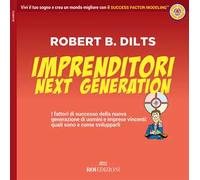 Imprenditori next generation. I fattori di successo della nuova generazione di uomini e imprese vincenti: quali sono e come svilupparli