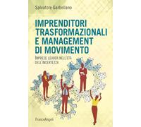 Imprenditori trasformazionali e management di movimento. Imprese leader nell'età dell'incertezza