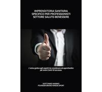 IMPRENDITORIA SANITARIA: L’unica guida sugli aspetti da considerare per avere Centri di successo.