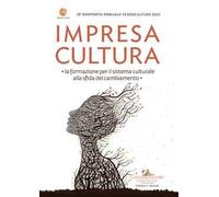 Impresa cultura. La formazione per il sistema culturale alla sfida del cambiamento. 19° rapporto annuale Federculture