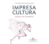 Impresa cultura. Politiche, reti, competenze. 15º rapporto annuale Federculture 2019