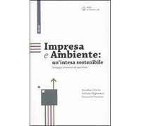Impresa e ambiente: un'intesa sostenibile. Strategie, strumenti ed esperienze