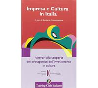 Impresa e cultura in Italia. Itinerari alla scoperta dei protagonisti dell'investimento in cultura. Ediz. italiana e inglese