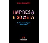 Impresa e società. Le persone intelligenti fanno il bene - Chiminazzo Tullio