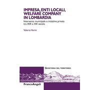 Impresa, enti locali, welfare company in Lombardia. Intervento municipale e iniziativa privata tra XIX e XX secolo