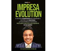 Impresa evolution. Il metodo scientifico per imparare a gestire con successo la tua impresa ottenendo più clienti, più utili, più liquidità in 365 giorni